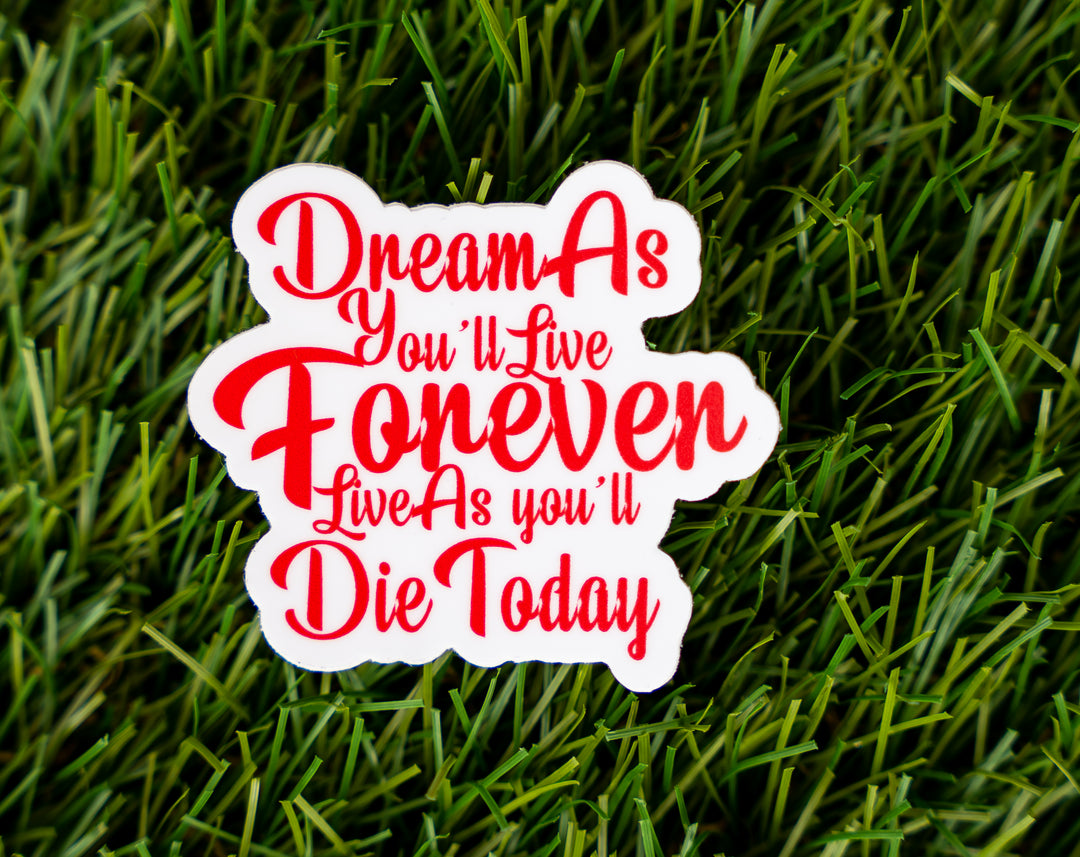 Dream As You'll Live FOREVER Sticker